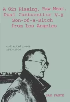 Image of A gin pissing raw meat dual carburettor V-8 son of a bitch from Los Angeles collected poems 1983-2000 by Dan Fante