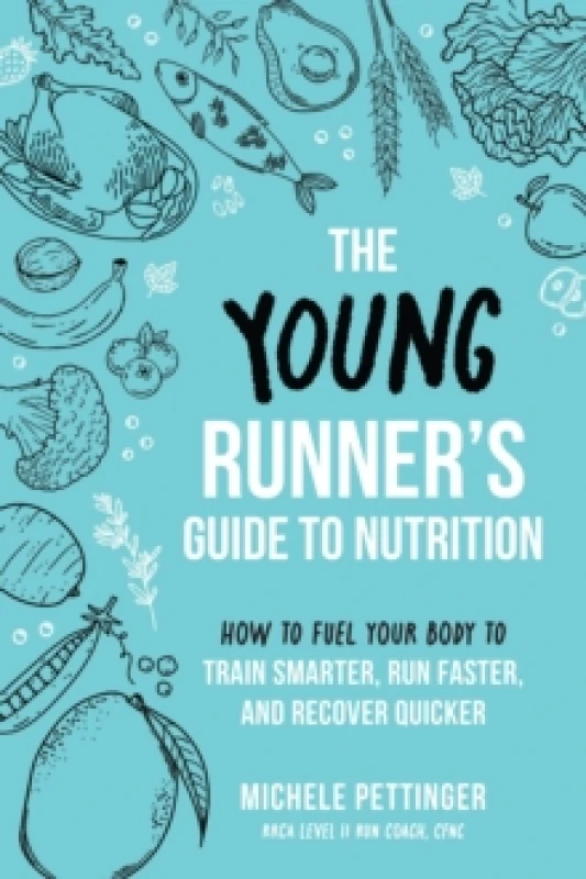 Image of The Young Runner's Guide to Nutrition : How to Fuel Your Body to Train Smarter, Run Faster, and Recover Quicker Paperback / softback
