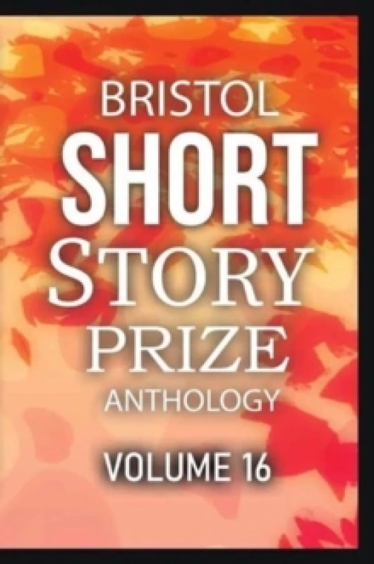 Image of Bristol Short Story Prize Anthology Volume 16 : 16 Paperback / softback