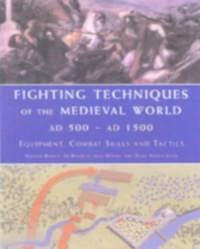 Image of Fighting Techniques of the Medieval World Ad 500-Ad 1500 by Matthew Bennett Hardback