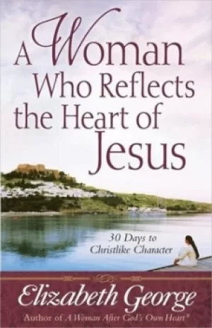 Image of A woman who reflects the heart of Jesus by Elizabeth George