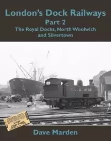 Image of London's Dock Railways Part 2 : The Royal Docks, North Woolwich and Silvertown