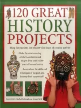 Image of 120 Great History Projects Bring The Past Into The Present With Hours Of Creative Activity by Rachel Halstead