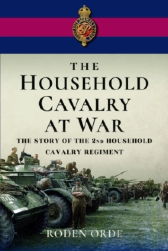 Image of The Household Cavalry at War : The Story of the Second Household Cavalry Regiment Hardback