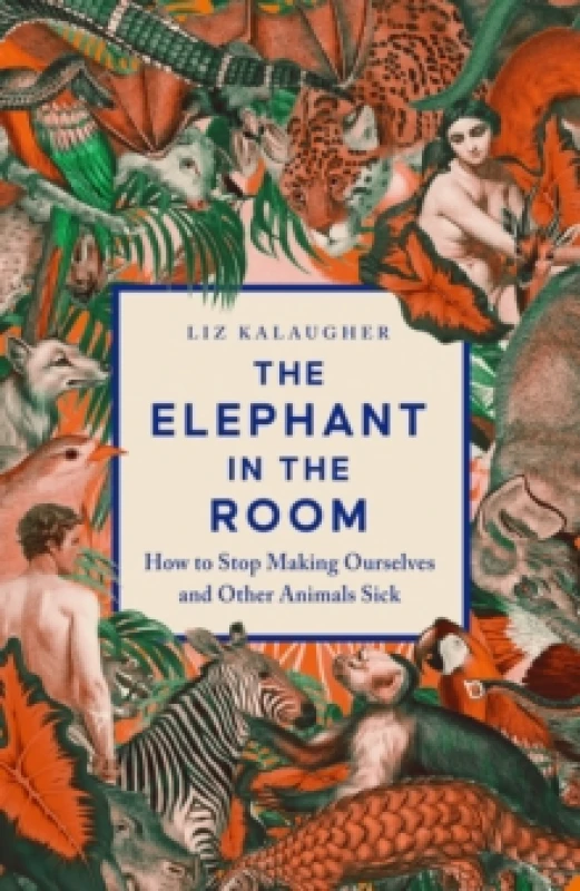 Image of The Elephant in the Room : How to Stop Making Ourselves and Other Animals Sick Hardback