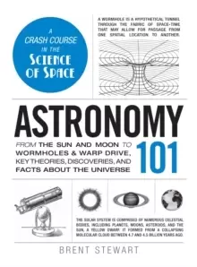 Image of Astronomy 101 : From the Sun and Moon to Wormholes and Warp Drive, Key Theories, Discoveries, and Facts about the Universe