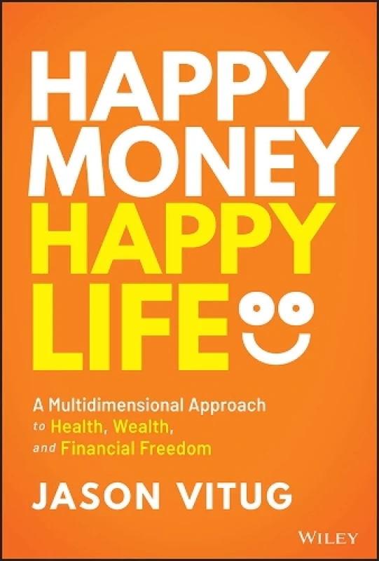 Image of Happy Money Happy Life : A Multidimensional Approach to Health, Wealth, and Financial Freedom Hardback