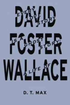 Image of Every Love Story Is a Ghost Story by D.T. Max Hardback