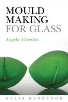 Image of Mould Making for Glass by Angela Thwaites Book