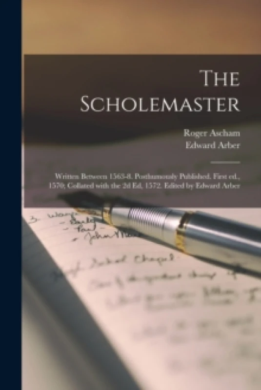 Image of The Scholemaster; Written Between 1563-8. Posthumously Published. First Ed., 1570; Collated With the 2D Ed, 1572. Edited by Edward Arber. Paperback. B