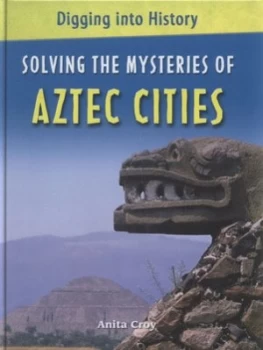 Image of Solving the Mysteries of Aztec Cities by Anita Croy Hardback