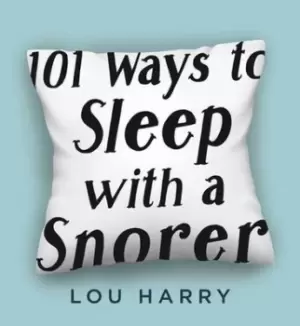 Image of 101 ways to sleep with a snorer by Lou Harry