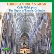 Image of European Organ Music: Colin Walsh Plays the Organ of Lincoln Cathedral