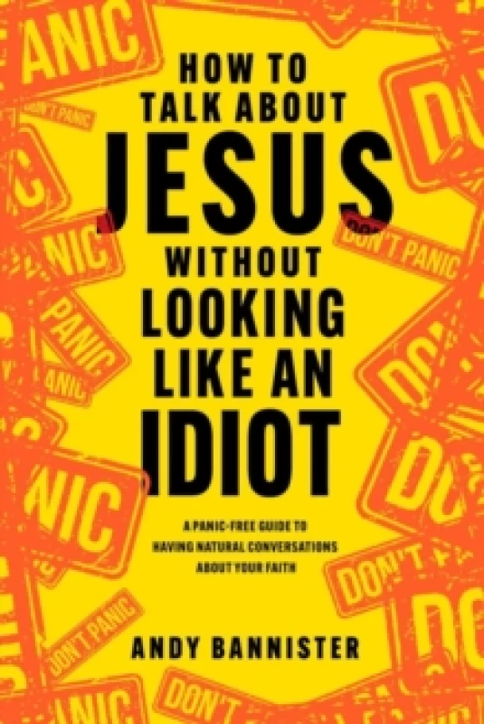 Image of How to Talk about Jesus without Looking like an Idiot : A Panic-Free Guide to Having Natural Conversations about Your Faith Paperback / softback