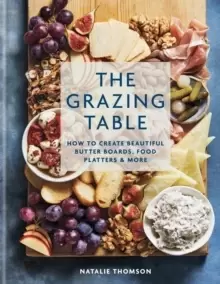 Image of The Grazing Table : How to Create Beautiful Butter Boards, Food Platters & More