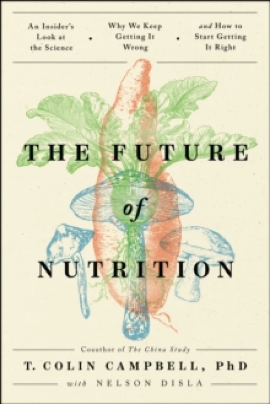 Image of The Future of Nutrition : An Insider's Look at the Science, Why We Keep Getting It Wrong, and How to Start Getting It Right Paperback / softback