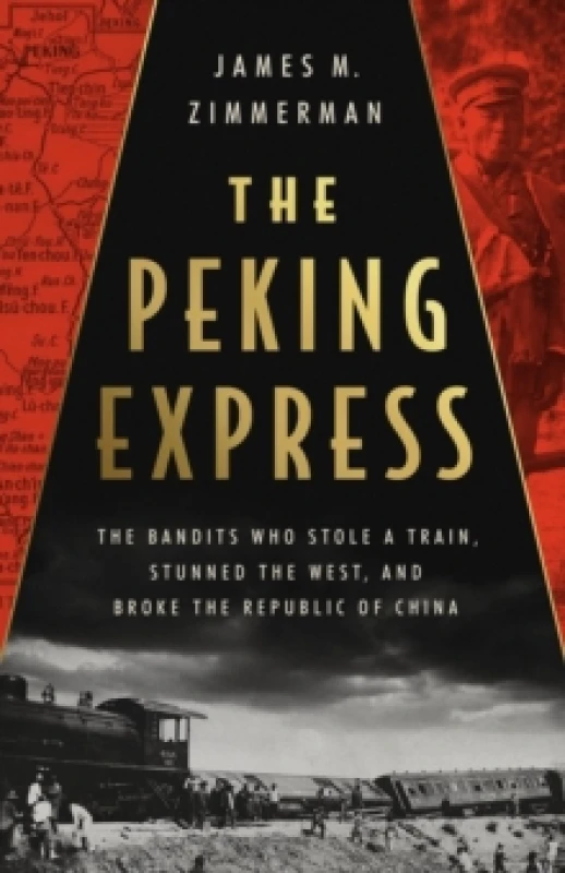 Image of The Peking Express : The Bandits Who Stole a Train, Stunned the West, and Broke the Republic of China Hardback