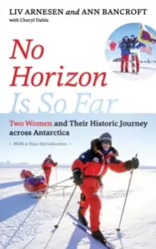 Image of No Horizon Is So Far : Two Women and Their Historic Journey across Antarctica
