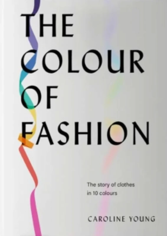 Image of The Colour of Fashion : The Story of Clothes in Ten Colors Hardback