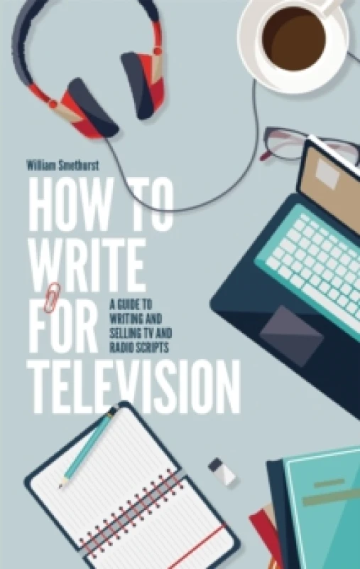 Image of How To Write For Television 7th Edition : A guide to writing and selling TV and radio scripts Paperback / softback