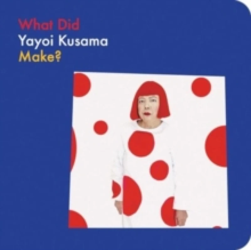 Image of What Did Yayoi Kusama Make? Board book