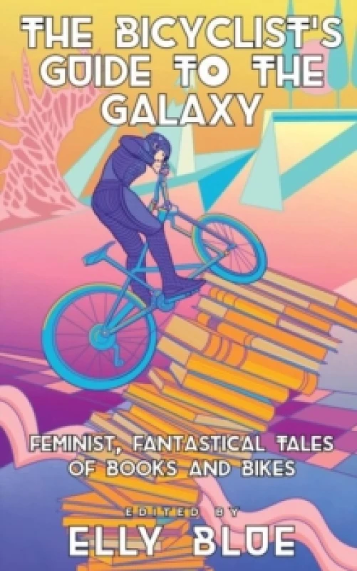 Image of The Bicyclist's Guide To The Galaxy : Feminist, Fantastical Tales of Books and Bikes Paperback / softback