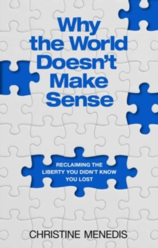 Image of Why the World Doesn't Make Sense : Reclaiming the Liberty You Didn't Know You Lost Hardback