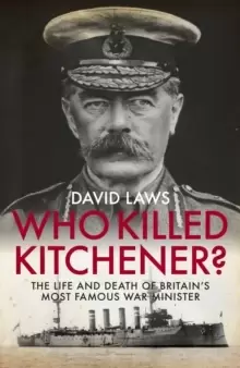Image of Who Killed Kitchener? The Life and Death of Britains Most Famous War Minister