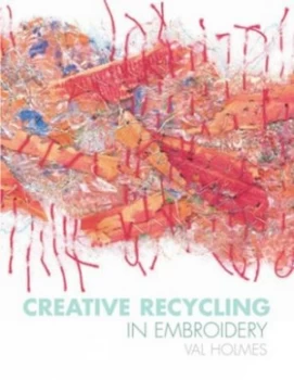 Image of Creative Recycling in Embroidery by Val Holmes Hardback