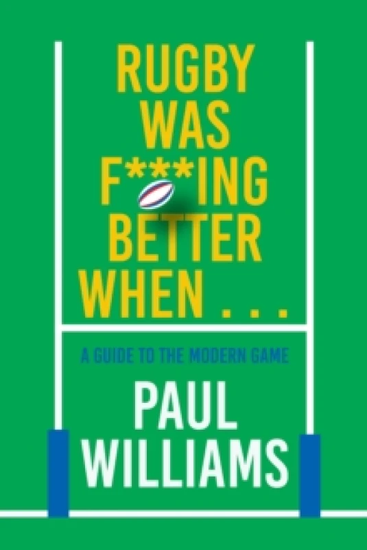 Image of Rugby Was F***ing Better When... : A Guide to the Modern Game Hardback