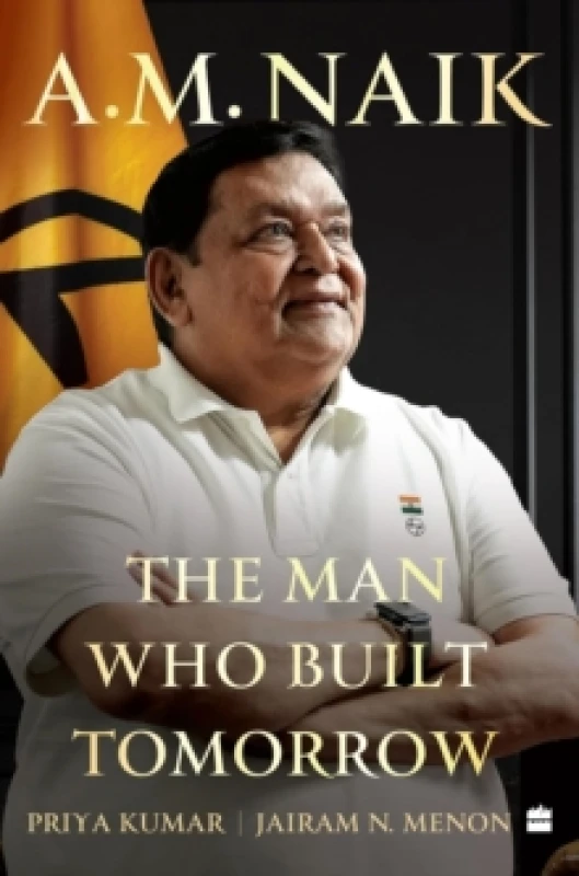 Image of A.M. Naik : The Man Who Built Tomorrow Hardback