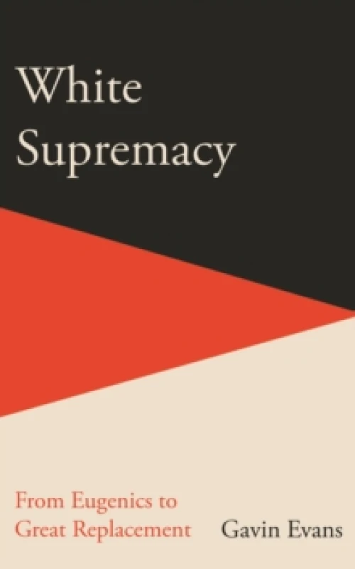 Image of White Supremacy : From Eugenics to Great Replacement Hardback