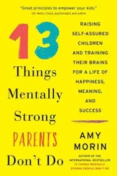 Image of 13 Things Mentally Strong Parents Don't Do by Amy Morin