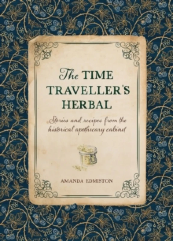Image of The Time Traveller's Herbal : Stories and Recipes from the Historical Apothecary Cabinet Hardback
