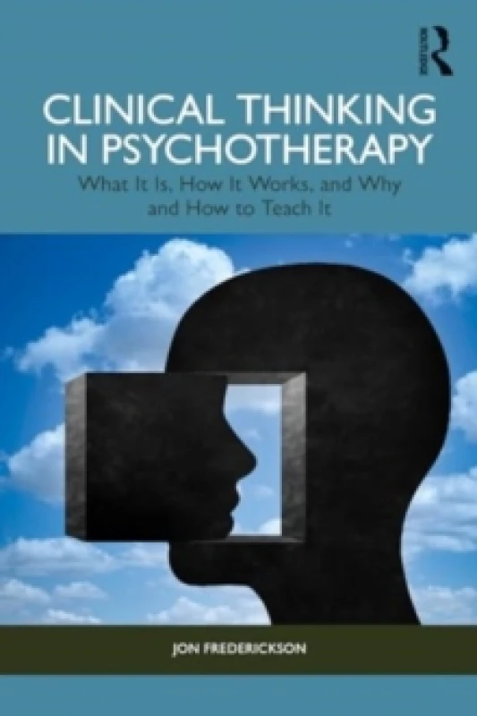 Image of Clinical Thinking in Psychotherapy : What It Is, How It Works, and Why and How to Teach It Paperback / softback