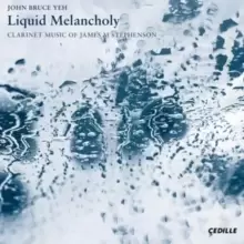 Image of John Bruce Yeh: Liquid Melancholy: Clarinet Music of James M Stephenson