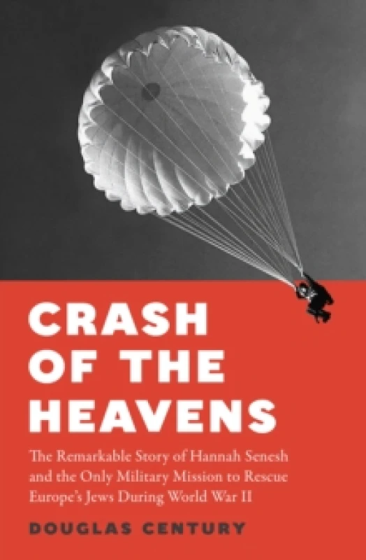 Image of Crash of the Heavens : The Remarkable Story of Hannah Senesh and the Only Military Mission to Rescue Europes Jews During World War II Hardback