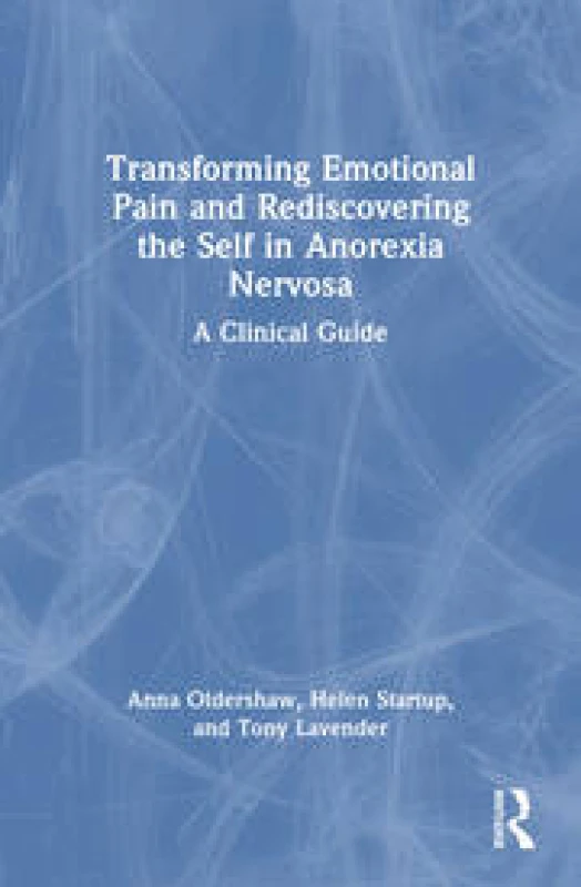 Image of Transforming Emotional Pain and Rediscovering the Self in Anorexia Nervosa : A Clinical Guide Paperback / softback