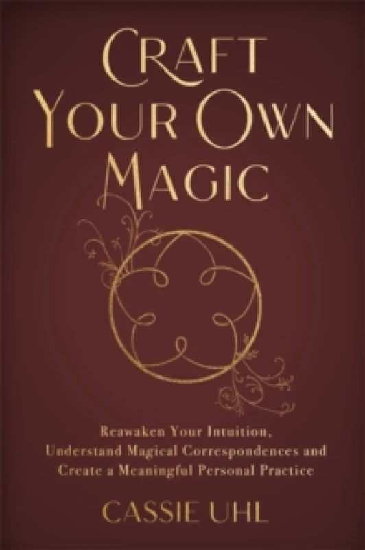 Image of Craft Your Own Magic : Reawaken Your Intuition, Understand Magical Correspondences, and Create a Meaningful Personal Practice Paperback / softback