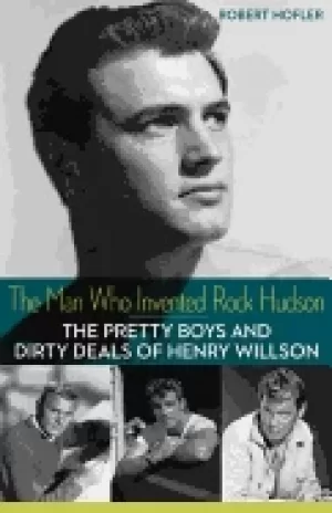 Image of man who invented rock hudson the pretty boys and dirty deals of henry wills