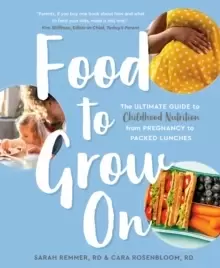 Image of Food To Grow On : The Ultimate Guide to Childhood Nutrition-- From Pregnancy to Packed Lunches