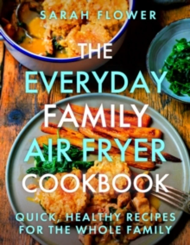 Image of The Everyday Family Air Fryer Cookbook : Delicious, quick and easy recipes for busy families using UK measurements Paperback / softback