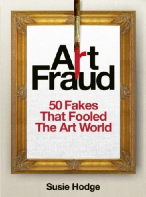 Image of Art Fraud : 50 Fakes That Fooled the Art World Hardback
