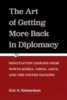 Image of The Art of Getting More Back in Diplomacy : Negotiation Lessons from North Korea, China, Libya, and the United Nations