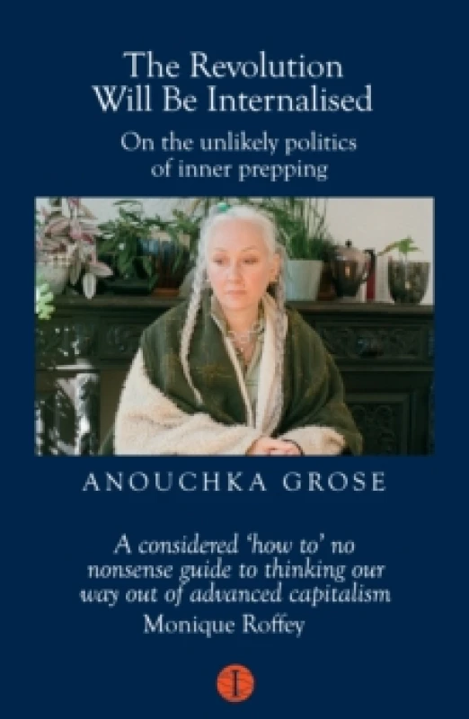 Image of The Revolution Will Be Internalised : On the unlikely politics of inner prepping Paperback / softback