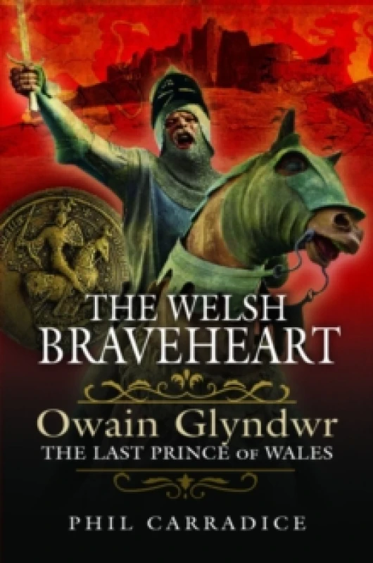 Image of The Welsh Braveheart : Owain Glydwr, The Last Prince of Wales Paperback / softback