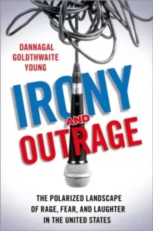 Image of Irony and Outrage : The Polarized Landscape of Rage, Fear, and Laughter in the United States
