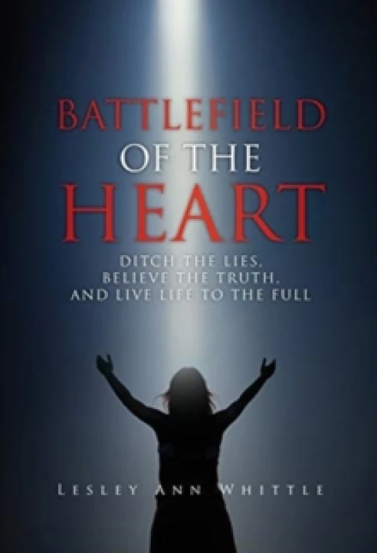 Image of Battlefield of the Heart : Ditch the Lies, Believe the Truth, And Live Life to the Full Hardback