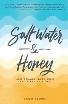 Image of Salt Water and Honey : Lost Dreams, Good Grief, and a Better Story
