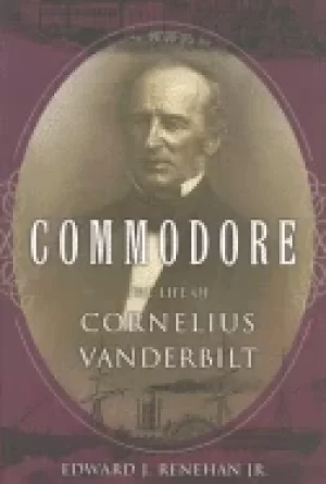 Image of commodore the life of cornelius vanderbilt renehan jr edward j